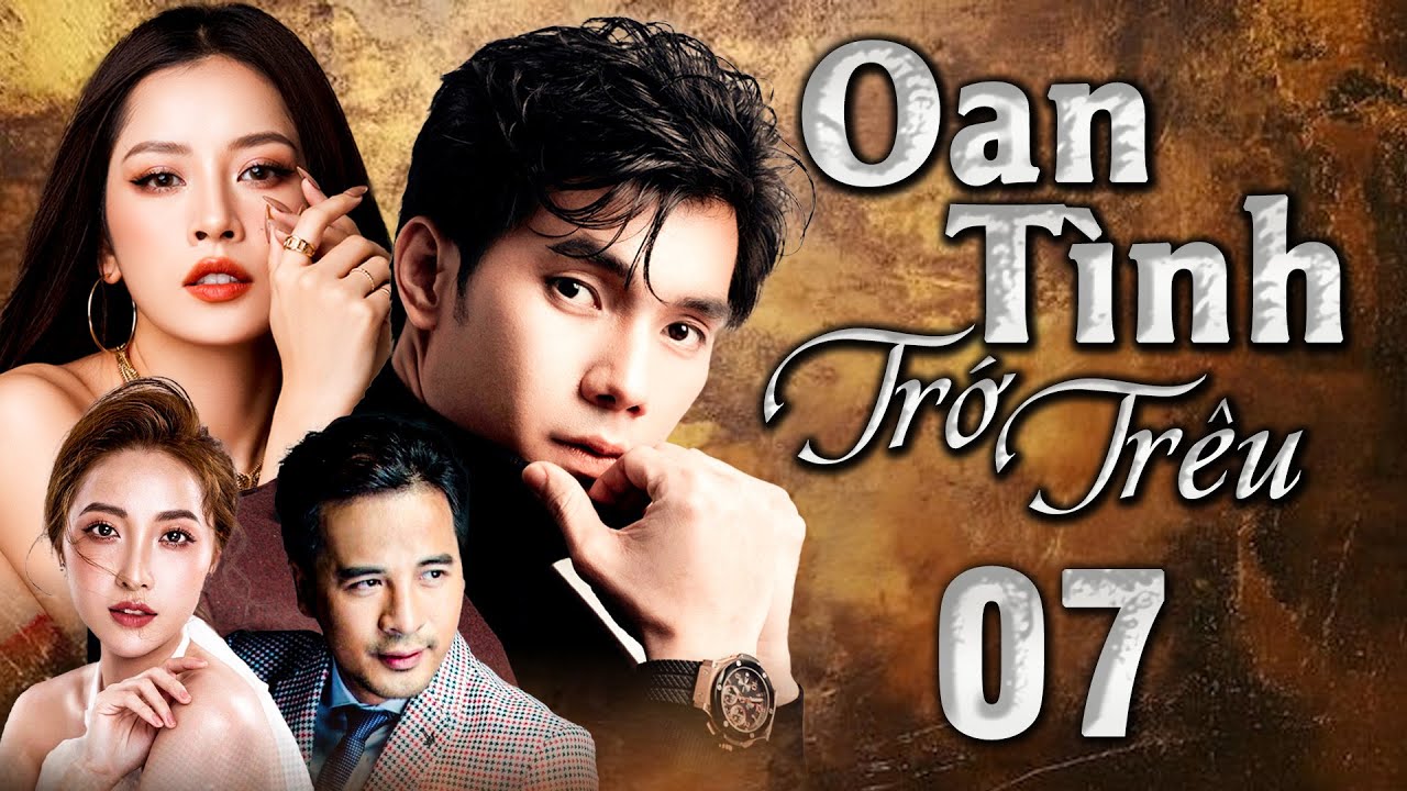 OAN TÌNH TRỚ TRÊU - Tập 07 | Phim Tình Cảm Việt Nam 2025 Đặc Sắc 🌟