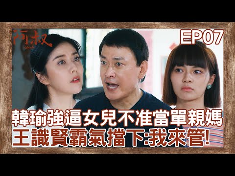 阿叔給你靠！韓瑜強逼女兒不准當單親媽 王識賢霸氣擋下：我來管！【#阿叔】EP7 精彩片段 週一至週五晚間8點 東森超視33頻道 丨王識賢 韓瑜 張睿家 林玟誼 柏妍樺 王彩樺 民雄 黃西田