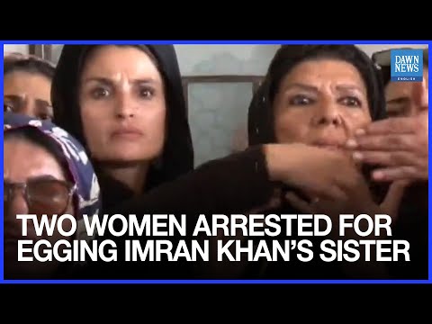 Two Women Arrested for Egg Attack on Imran Khan’s Sister Aleema in Rawalpindi | Dawn News English