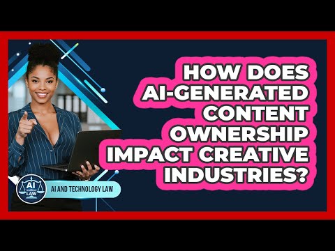 How Does AI-generated Content Ownership Impact Creative Industries? - AI and Technology Law