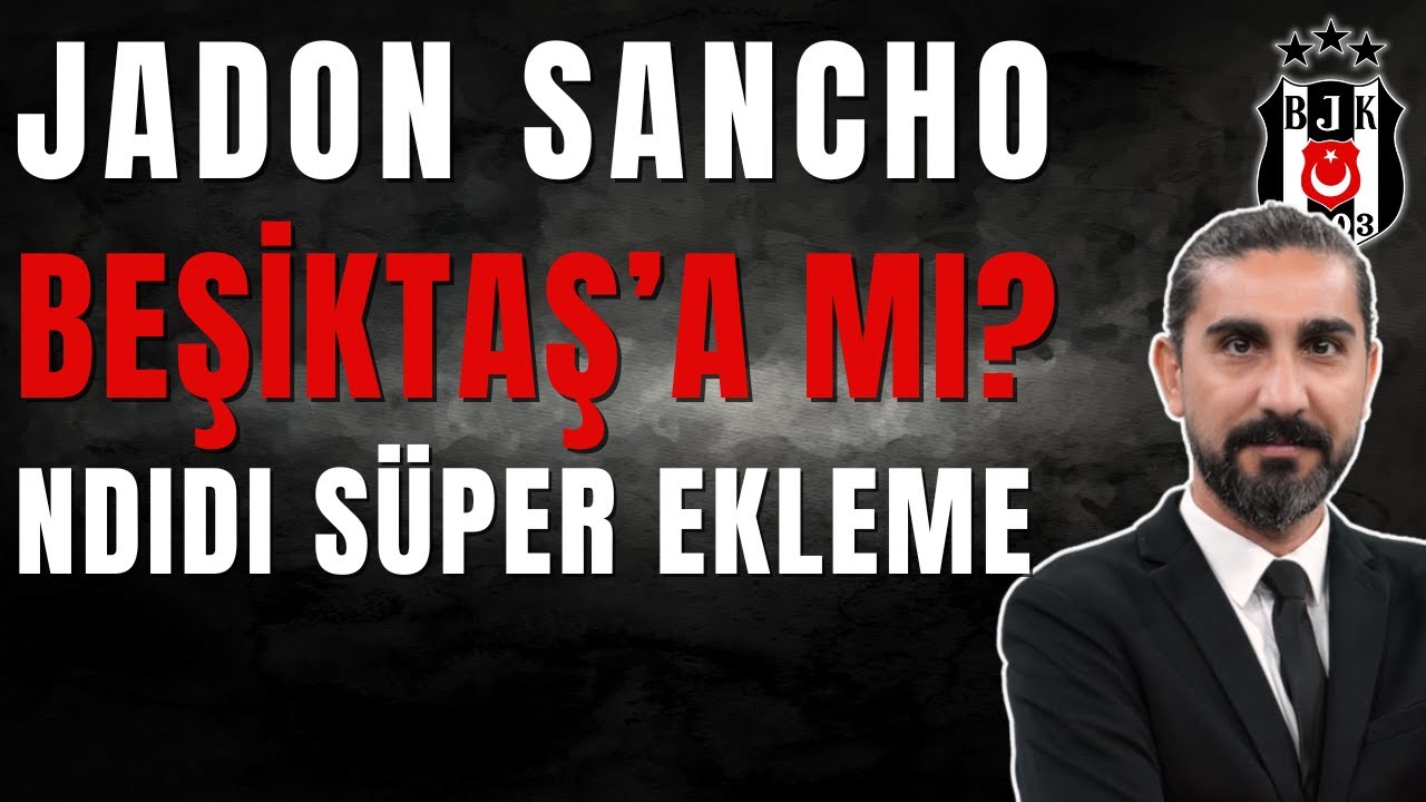 Beşiktaş'ta Transfer Rüzgarı: Jadon Sancho ve Ndidi Gündemde! ⚽