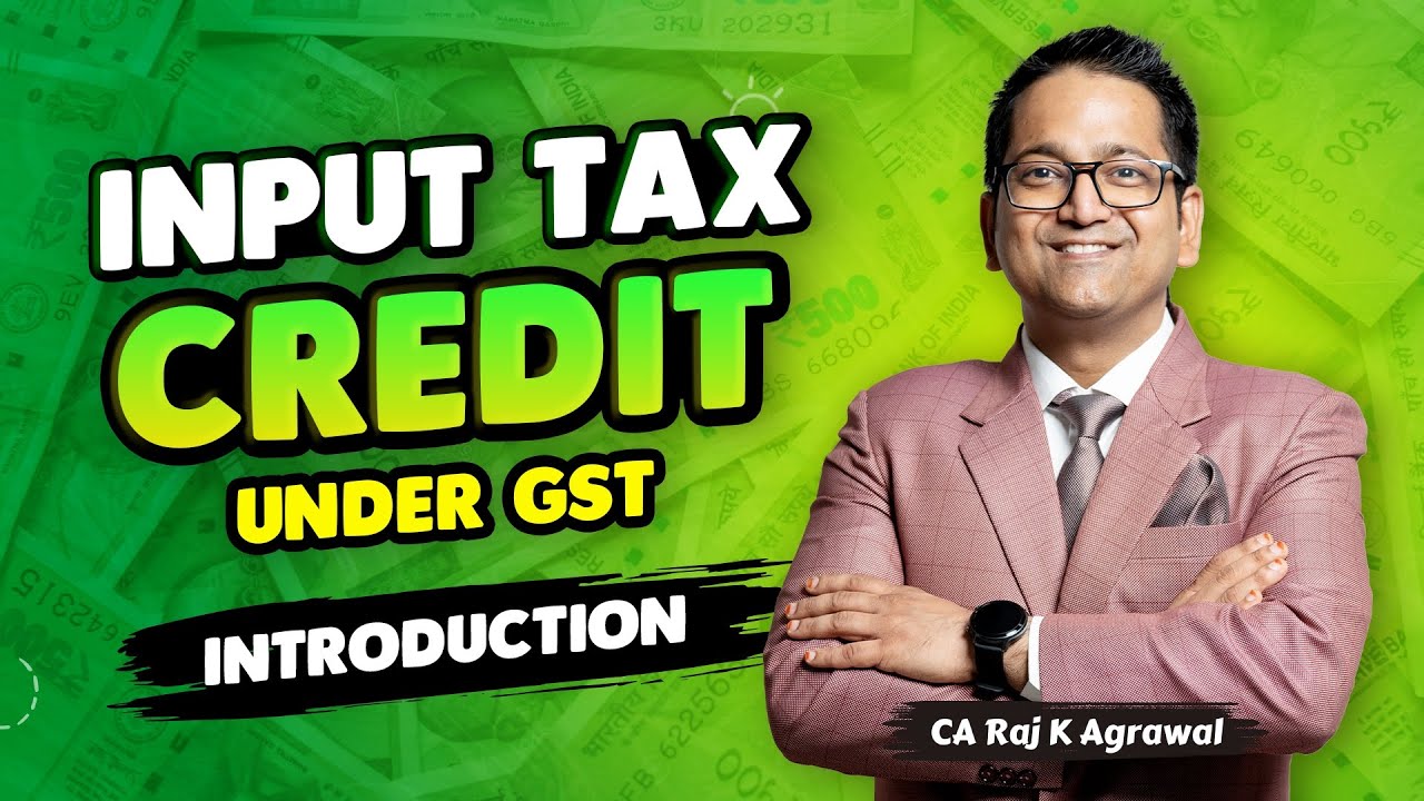 55. GST Input Tax Credit Basics | CA Raj K Agrawal
