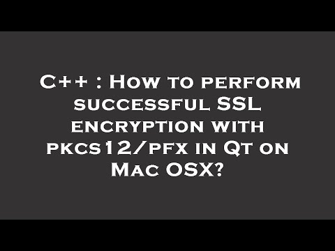 C++ : How to perform successful SSL encryption with pkcs12/pfx in Qt on Mac OSX?