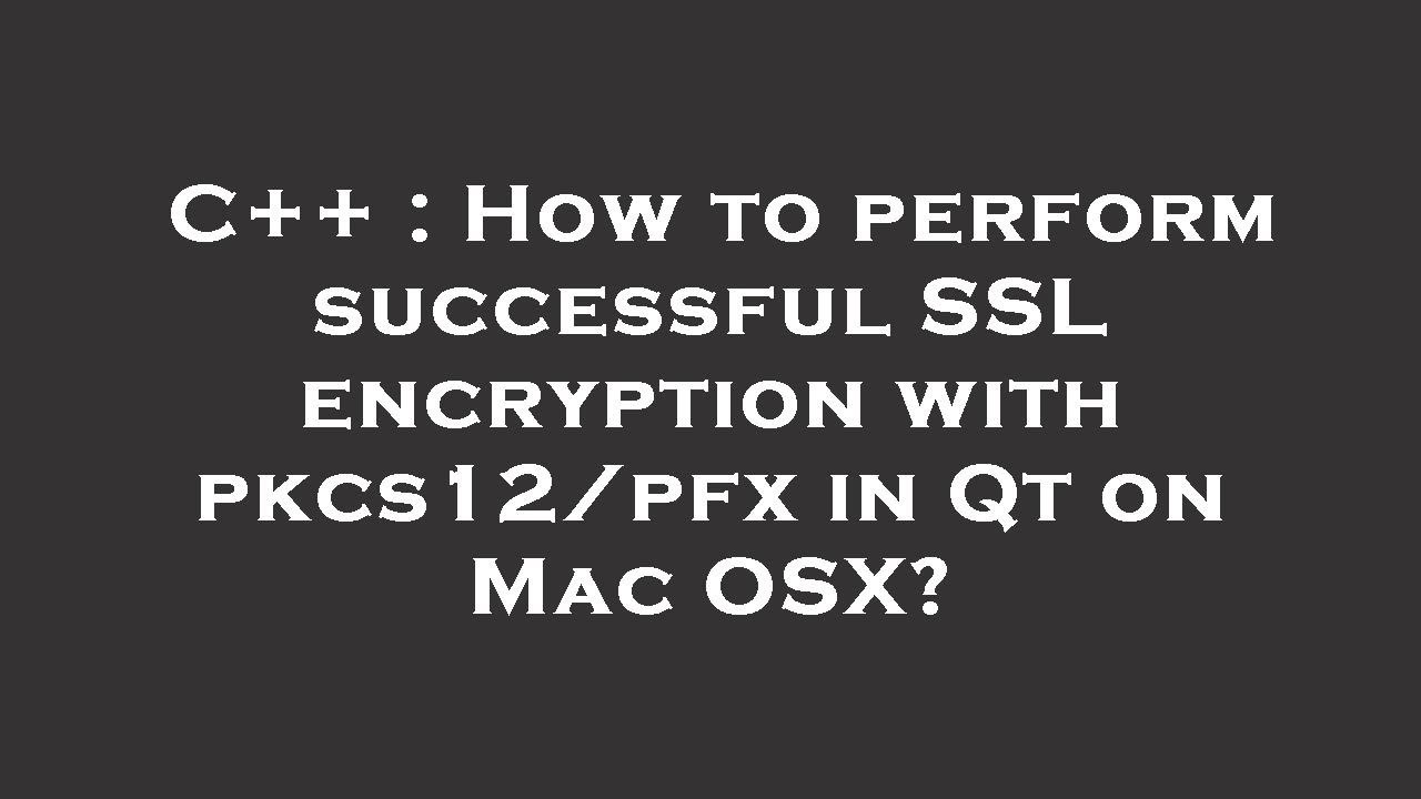 Secure SSL Encryption in Qt with PKCS12/PFX on MacOS: A Step-by-Step Guide 🔐