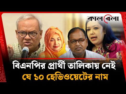 বিএনপির প্রার্থী তালিকায় নেই যে ১০ হেভিওয়েটের নাম | BNP Candidate list | Election Update | Kalbela