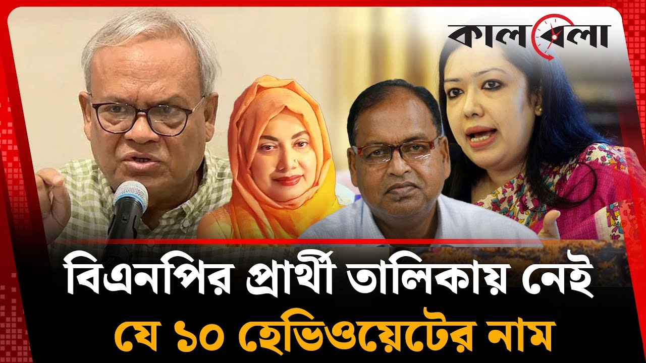 বিএনপির প্রার্থী তালিকায় নেই ১০ হেভিওয়েট নেতা 🗳️ | নতুন নির্বাচন আপডেট
