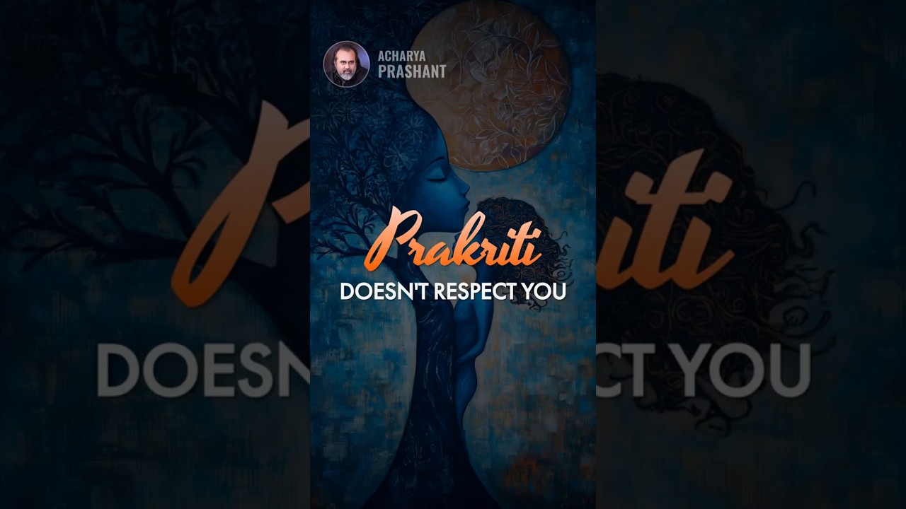 Prakriti Doesn't Respect You || Acharya Prashant