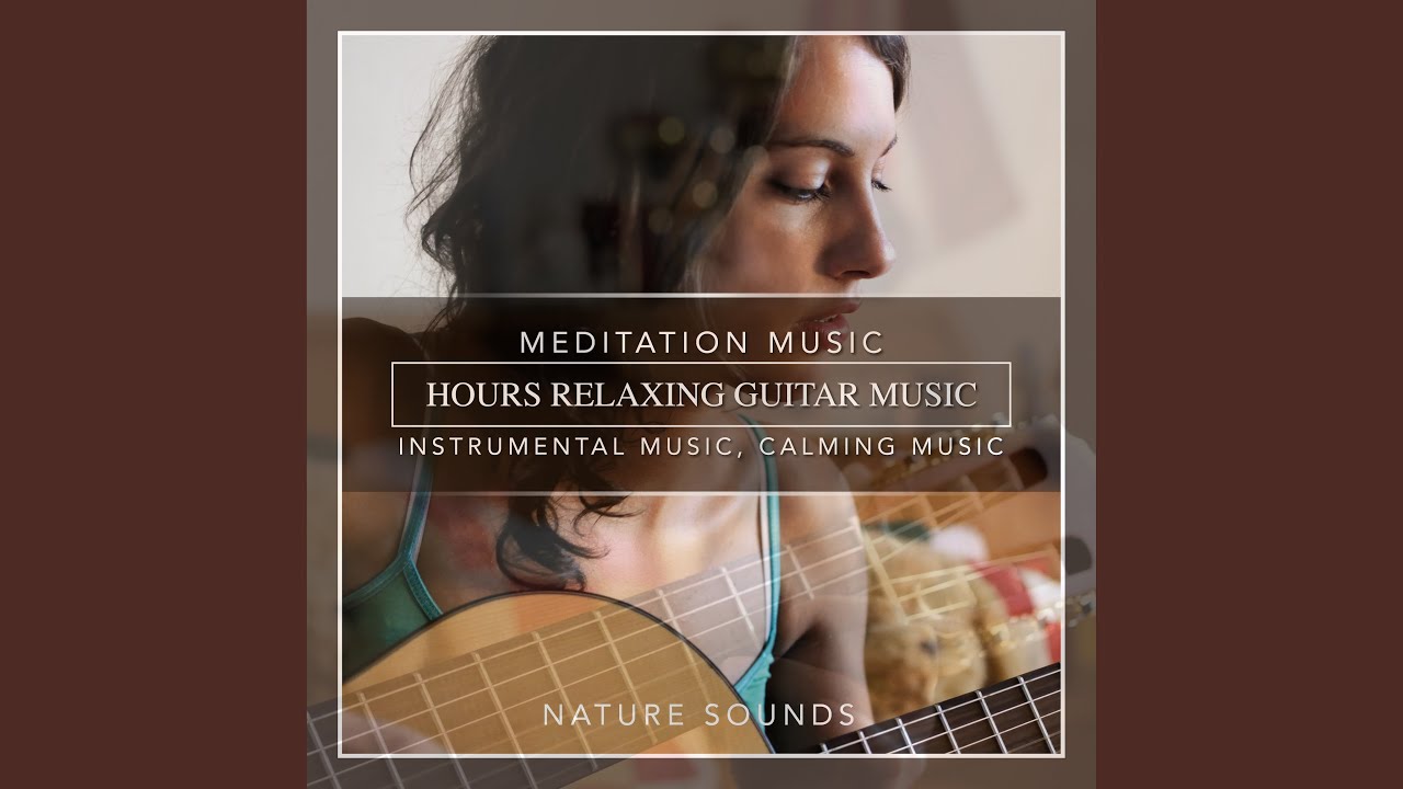 Hours of Relaxing Guitar Music for Meditation and Calmness