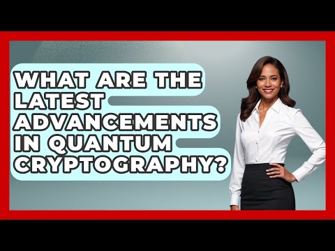 What Are the Latest Advancements in Quantum Cryptography? - Quantum Tech Explained