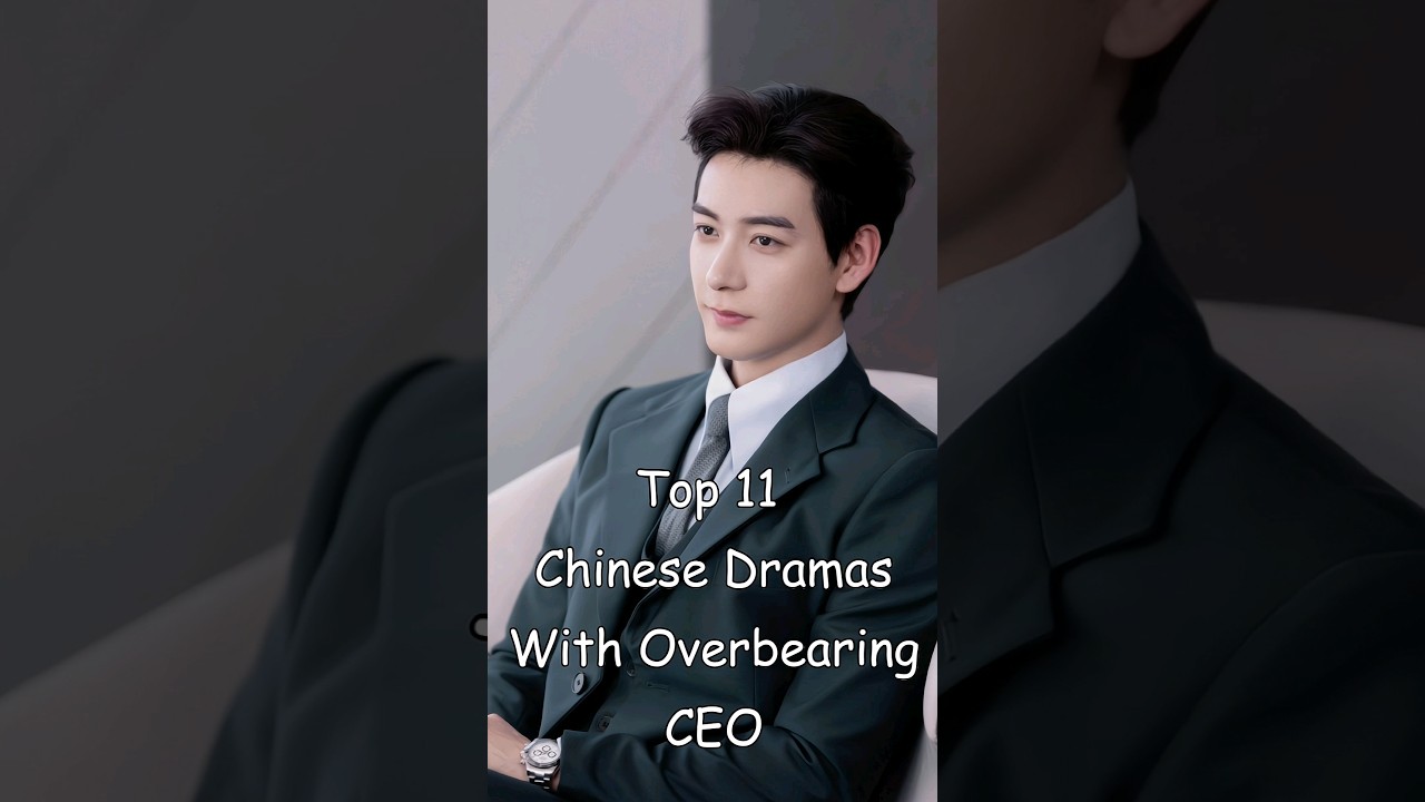 Top 11 Chinese Dramas Featuring Overbearing CEOs
