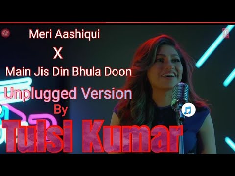 Meri Aashiqui & Bhula Doon Unplugged by Tulsi Kumar 🎶