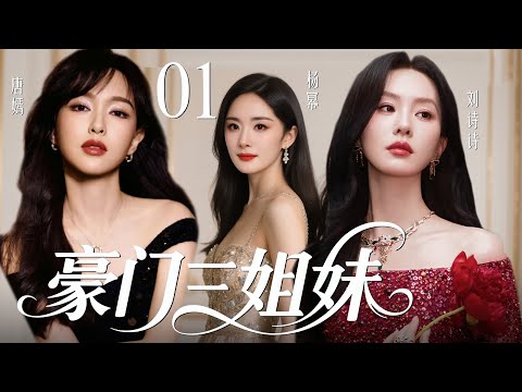【2025最新爆款都市剧】豪门三姐妹01 | 豪门长孙女多年流落在外，二妹和三妹受权势蛊惑联手想致她于死地，不料她强势回归，在豪门继承人内斗中拼死拿回属于自己的一切！💗杨幂、唐嫣、刘诗诗💗