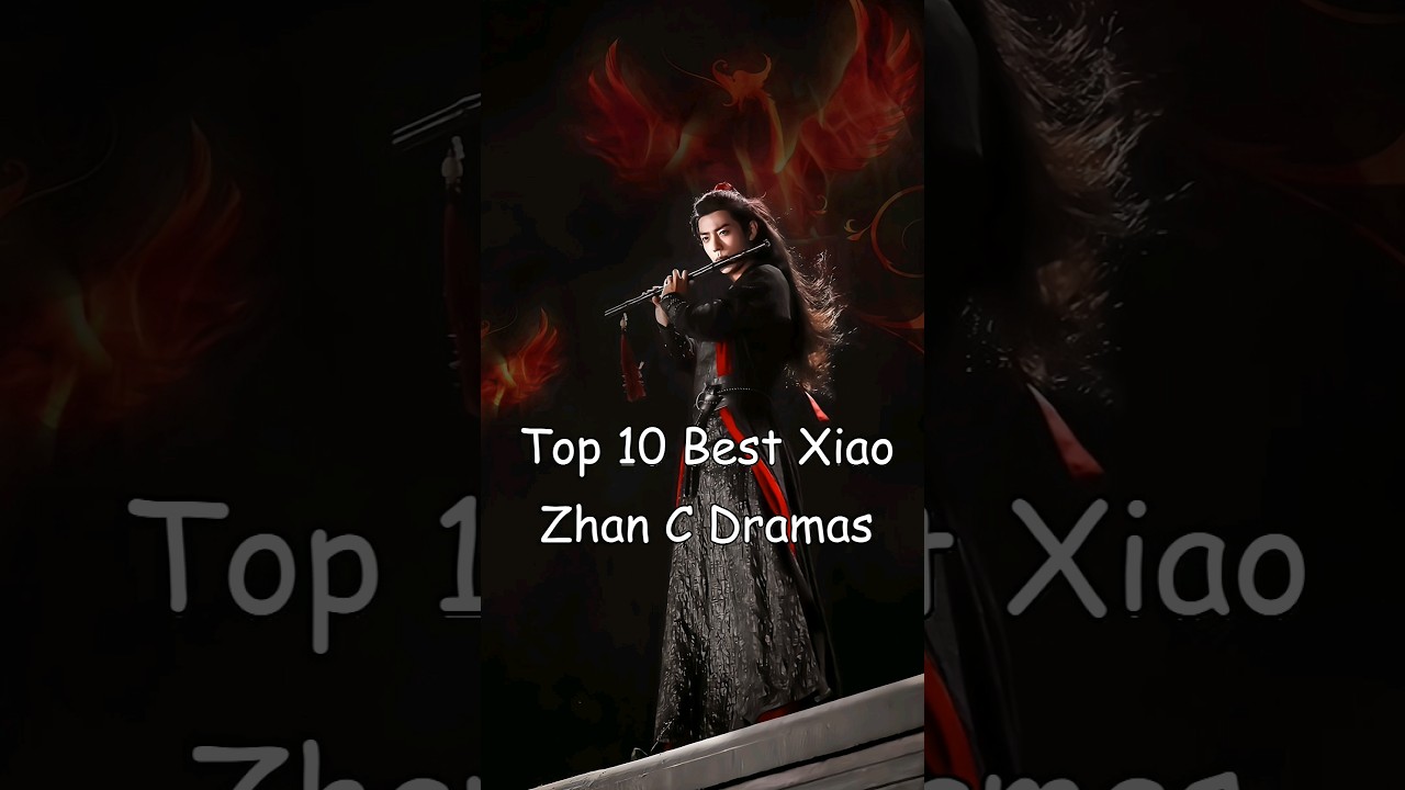Top 10 Xiao Zhan C Dramas to Watch 🎥