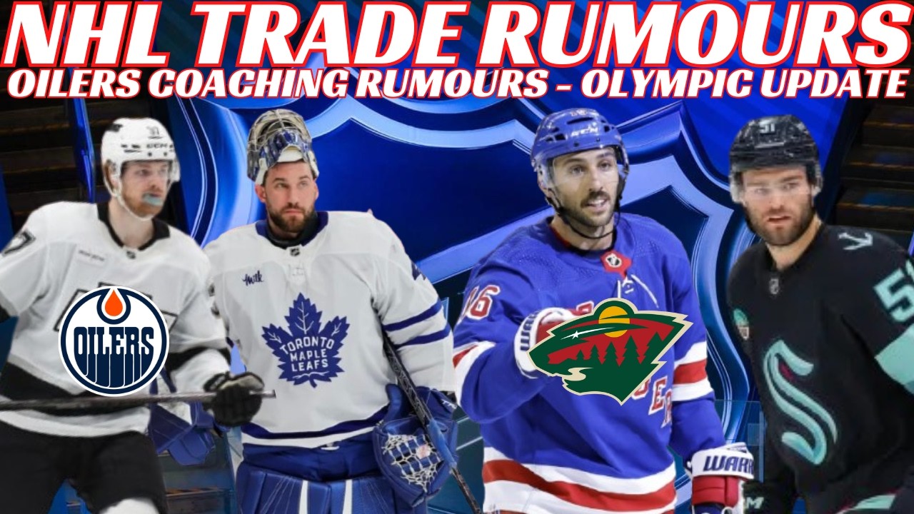 NHL Trade Rumours - Leafs, Oilers, LA, Kraken, NYR & Wild Trade? McKenna Hearing, Olympic News