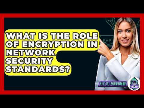 What Is The Role Of Encryption In Network Security Standards? - Next LVL Programming
