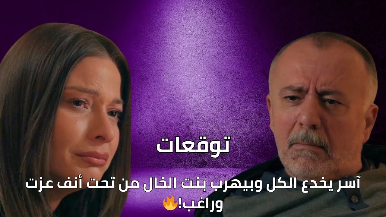آسر يخدع الكل ويهرب بنت الخال من تحت أنف عزت وراغب🔥