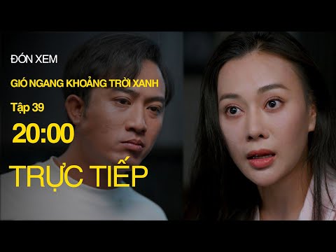 Trực Tiếp Gió Ngang Khoảng Trời Xanh Tập 39 | VTV Giải Trí