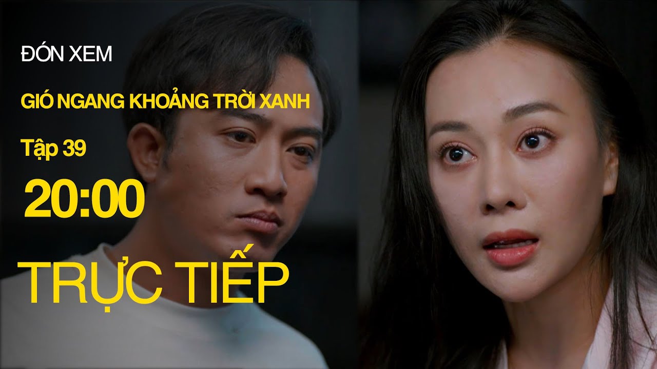 Trực Tiếp Gió Ngang Khoảng Trời Xanh Tập 39 | VTV Giải Trí