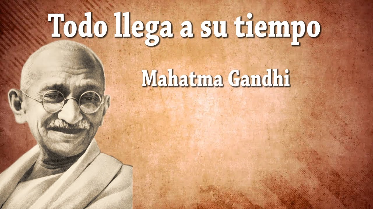 Todo llega a su tiempo - Reflexiones de Gandhi