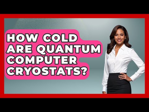 How Cold Are Quantum Computer Cryostats? - Quantum Tech Explained