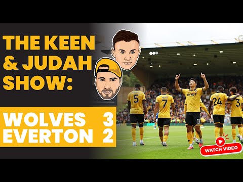 The Keen & Judah Show: Wolves 2 - 3 Everton | Post-match analysis and transfer update
