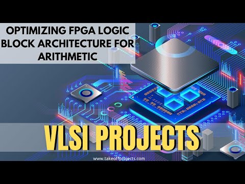 Optimizing FPGA Logic Block Architecture For Arithmetic | VLSI Projects for Final Year
