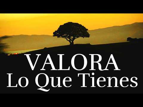 CONSEJOS Para Valora Lo Que Tienes ¦ Reflexiones De La Vida