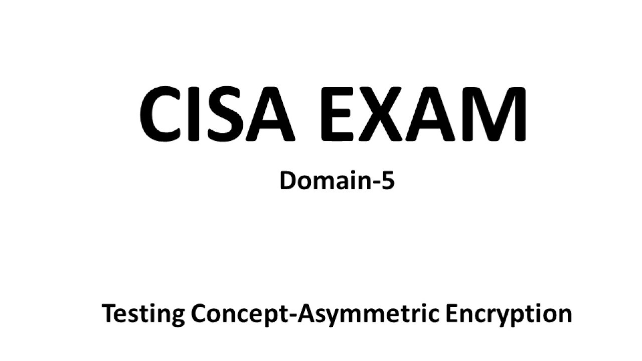 CISA Exam: Key Concepts of Asymmetric Encryption (Domain-5)