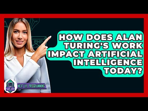 How Does Alan Turing's Work Impact Artificial Intelligence Today? - Next LVL Programming