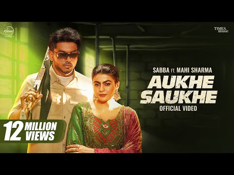 Aukhe Saukhe | Sabba | Mahi Sharma | Deepak Dhillon | Latest Punjabi Songs 2025