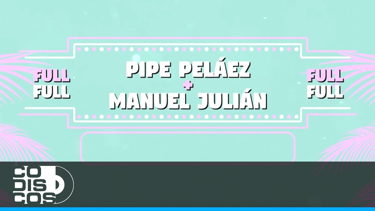 Full - Pipe Peláez y Manuel Julián 🎶 Letra y Video