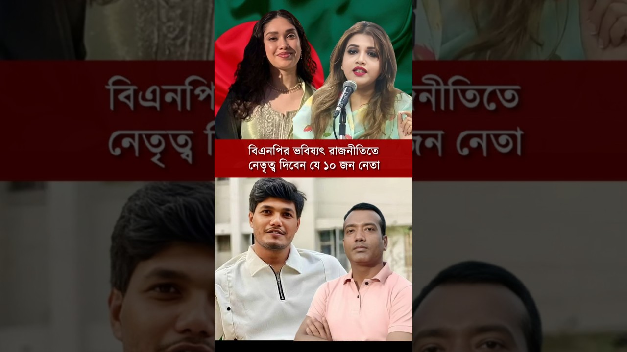 বিএনপির ভবিষ্যৎ ১০ নেতা 🗳️