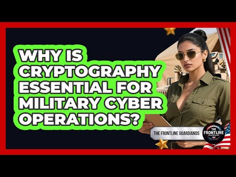 Why Is Cryptography Essential For Military Cyber Operations? - The Frontline Guardians