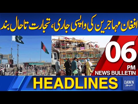 Dawn News Headlines: 06 PM | Return of Afghan Refugees Continues, Trade Still Closed | 27-10-2025