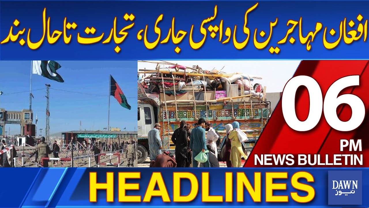 Dawn News 06 PM: Afghan Refugee Returns Resume Amid Ongoing Trade Closure
