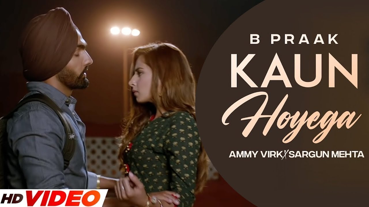 KAUN HOYEGA - B Praak (HD Video) Featuring Ammy Virk & Sargun Mehta | Latest Punjabi Songs 2023