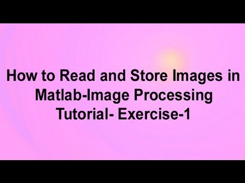 How to Read and Store Images in Matlab-Image Processing Tutorial-Exercise 1