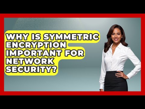 Why Is Symmetric Encryption Important For Network Security? - Internet Infrastructure Explained