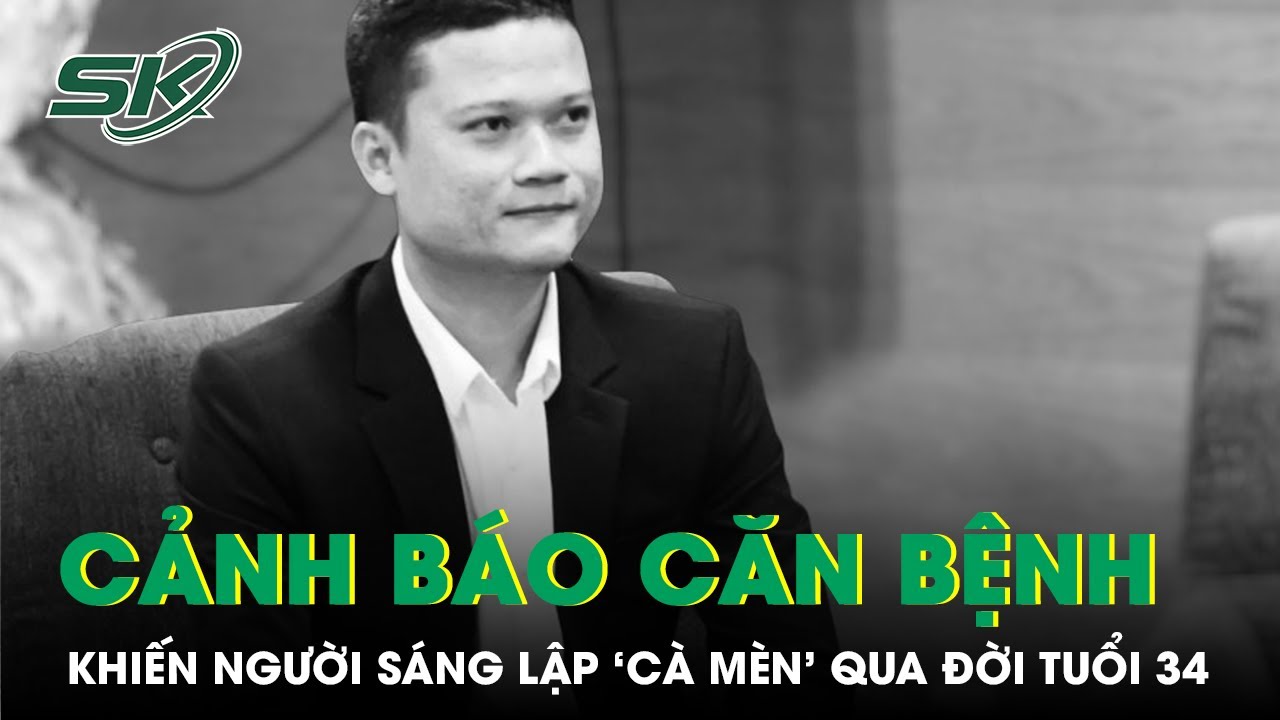 Câu chuyện về người sáng lập ‘Cà Mèn’ qua đời ở tuổi 34: Bài học cảnh tỉnh cho giới trẻ ⚠️
