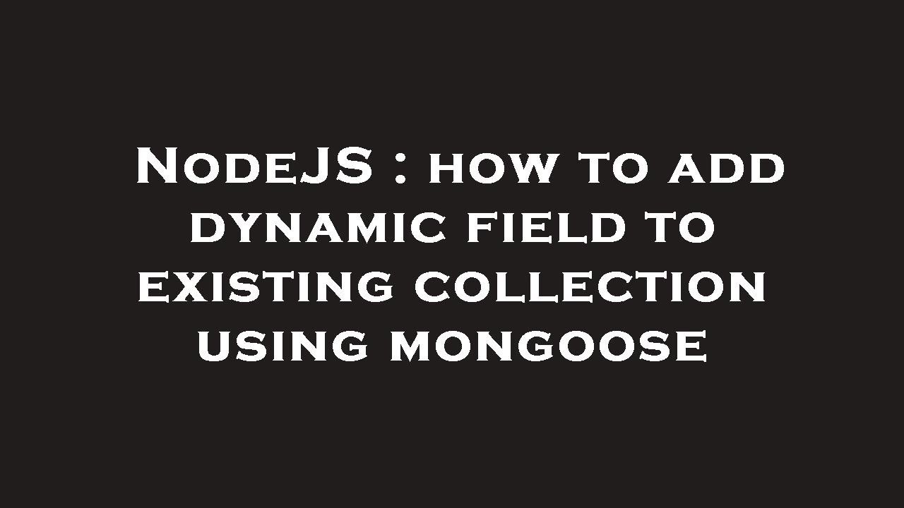 Add Dynamic Fields to Mongoose Collection in Node.js
