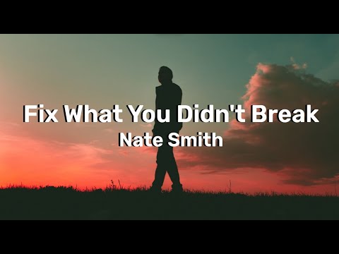 Fix What You Didn't Break by Nate Smith | Lyrics