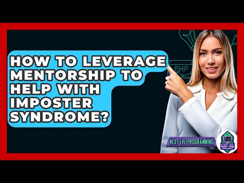 How To Leverage Mentorship To Help With Imposter Syndrome? - Next LVL Programming