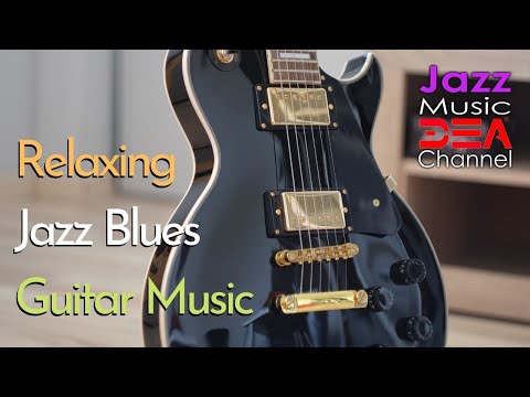Jazz Music DEA Channel: Relax Blues Guitar, Relaxing Jazz Blues Music for Studying, Working