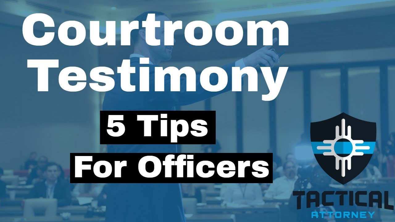 How To Testify In Court As A Police Officer - 5 Tips