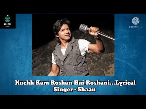 Kuchh Kam Roshan Hai Roshni Lyrical | Dedicated To My Favourite Singer Shaan # Shaan