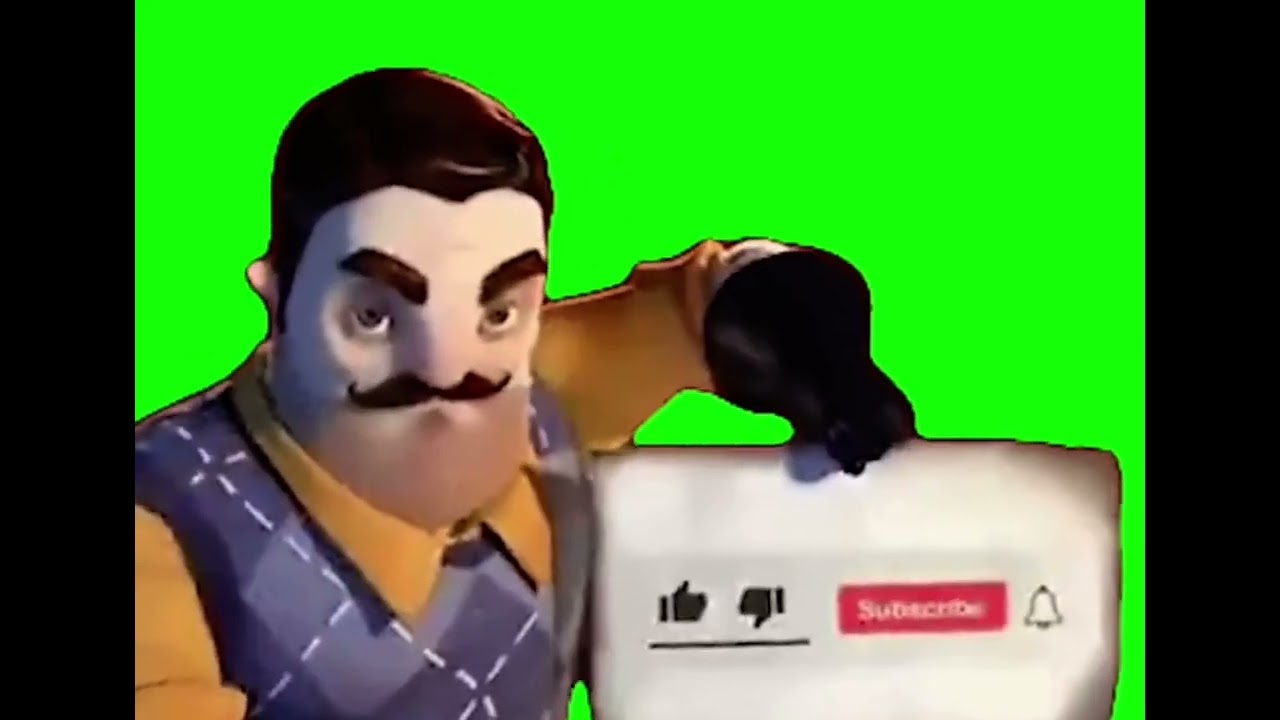 Hello Neighbor Green Screen: Like & Subscribe ๐