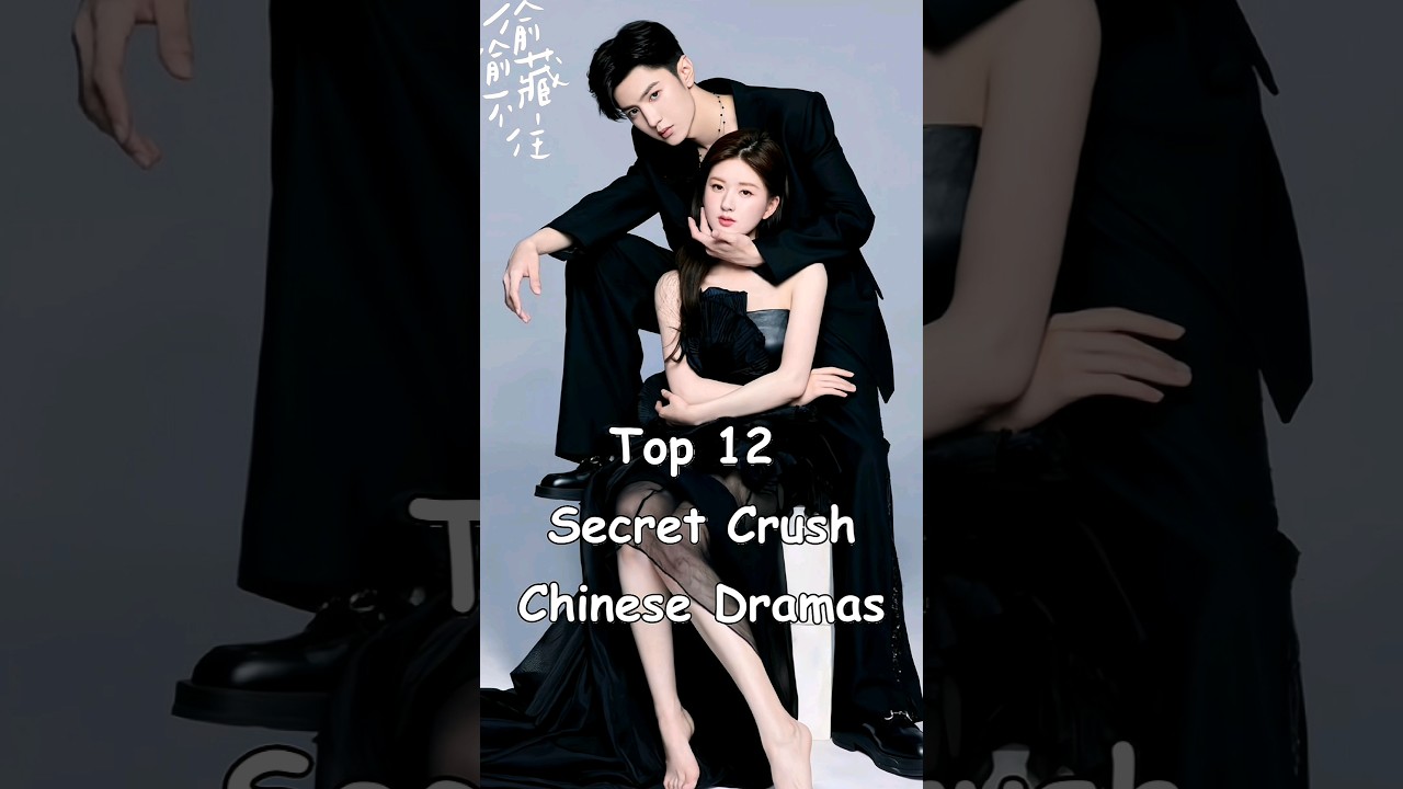 Top 12 Must-Watch Chinese Dramas Featuring Secret Crush Stories 🎬