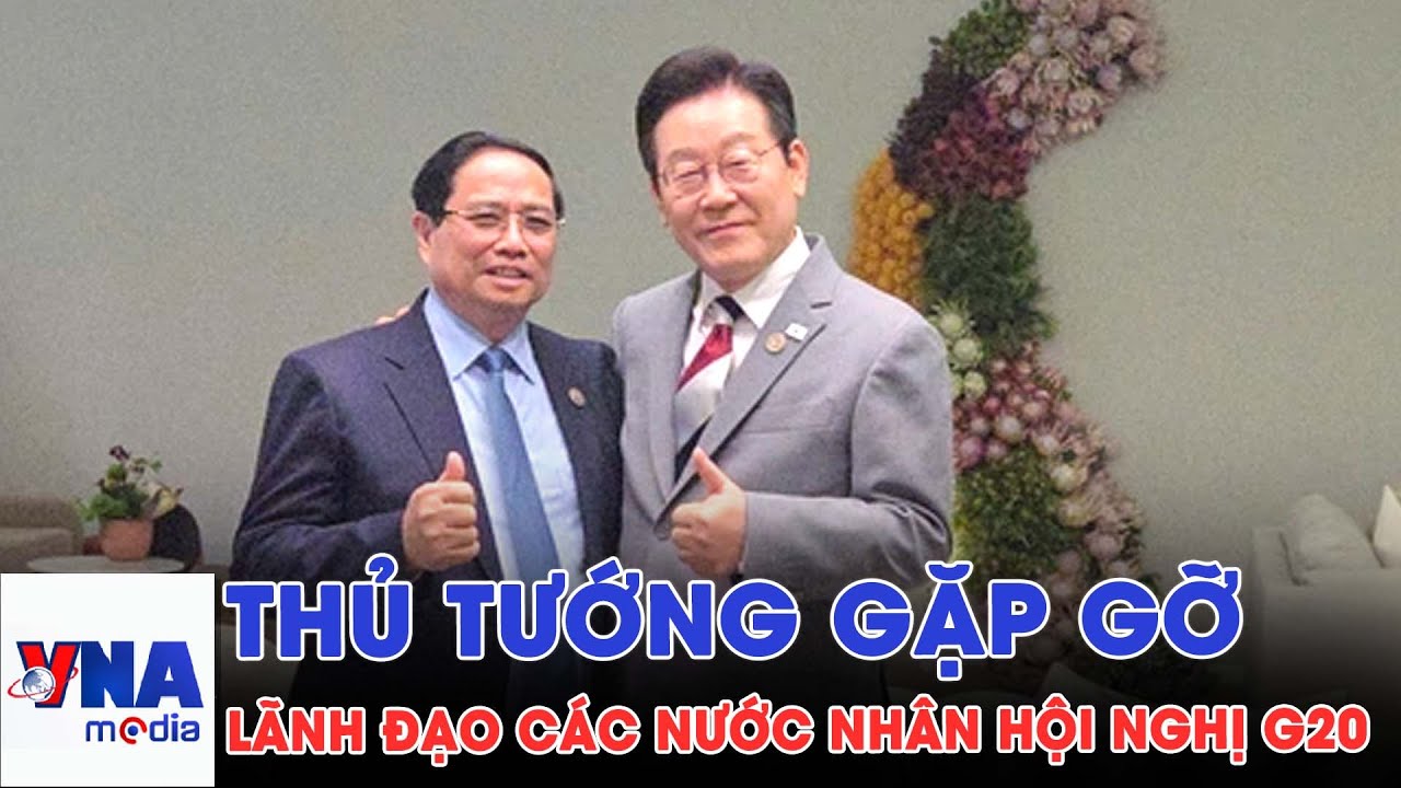 Thủ tướng Chính gặp lãnh đạo G20 tại Hội nghị 🌍