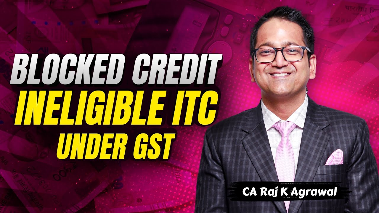 60. Blocked Credit | Ineligible Input Tax Credit under GST | CA Raj K Agrawal