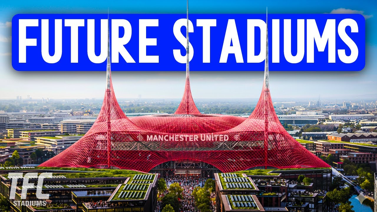 Future UK Stadiums: From Manchester United to Eco-Friendly Venues